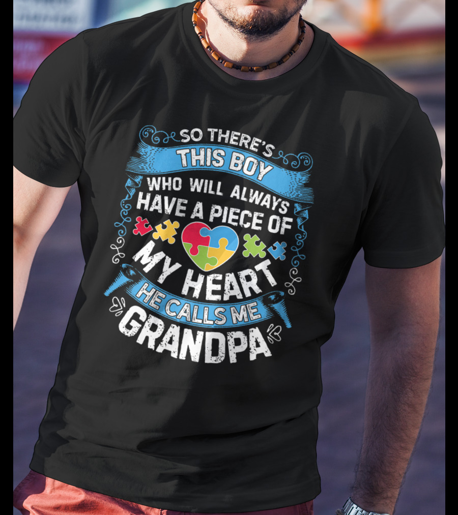 So There's This Boy Who Will Always Have A Piece Of My Heart He Calls Me Grandpa Autism Puzzle Heart T-Shirt
