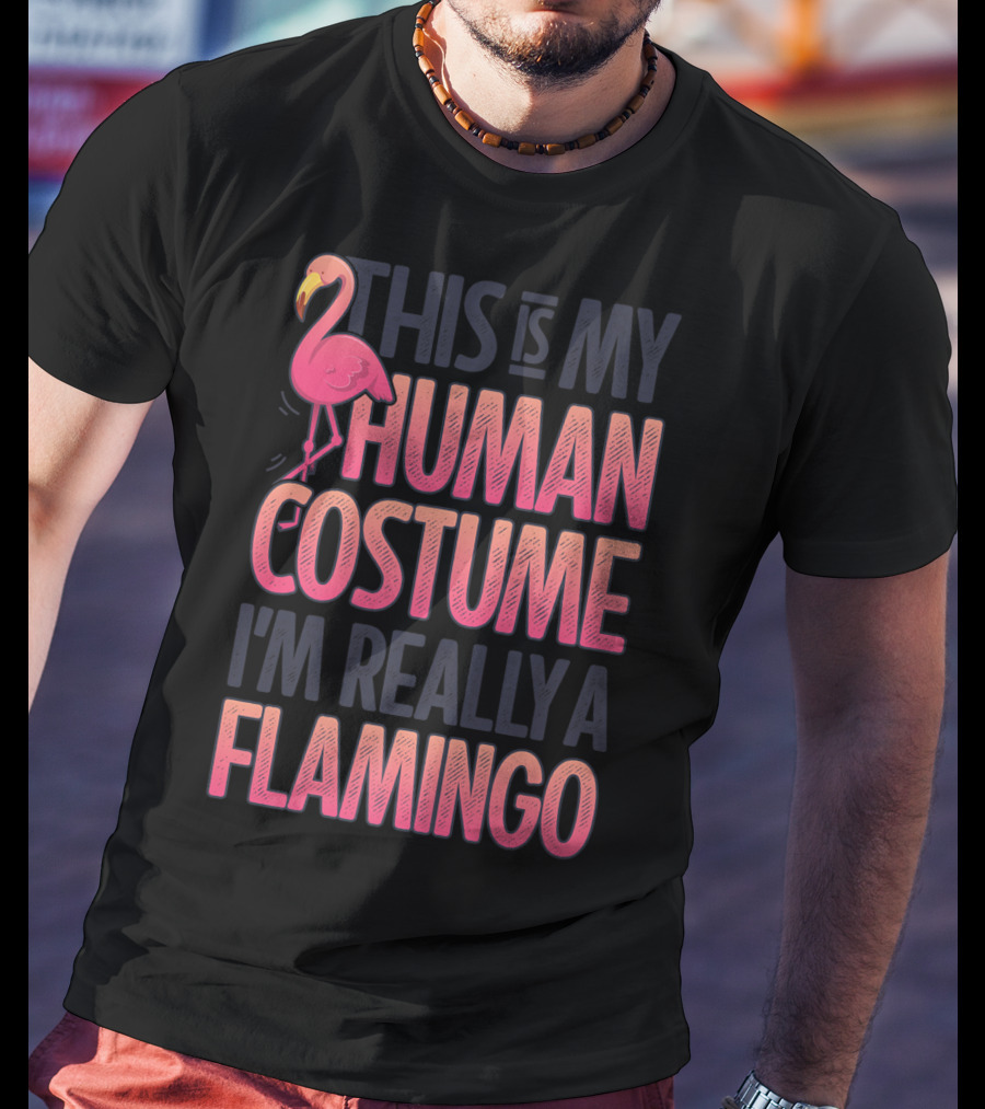 This Is My Human Costume I'm Really A Flamingo Shirt Pink Flamingo Wearing Human Costume T-Shirt