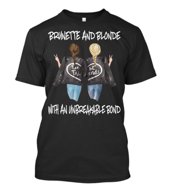 Brunette And Blonde Best Friends With An Unbreakable Bond T-Shirt