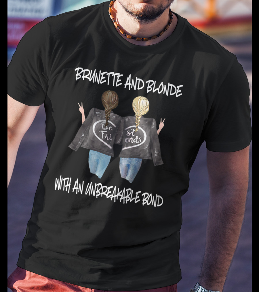 Brunette And Blonde Best Friends With An Unbreakable Bond T-Shirt