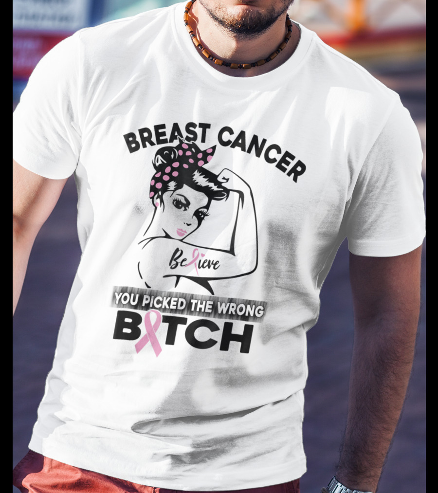 Breast Cancer Believe You Picked The Wrong Bitch T-Shirt