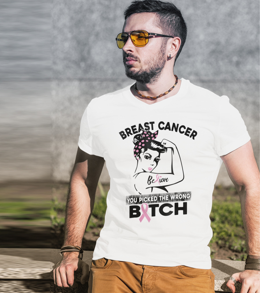 Breast Cancer Believe You Picked The Wrong Bitch T-Shirt
