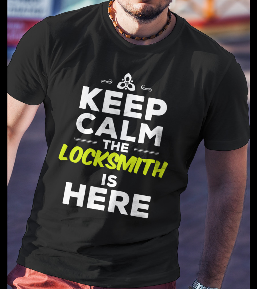 Keep Calm The Locksmith Is Here T-Shirt