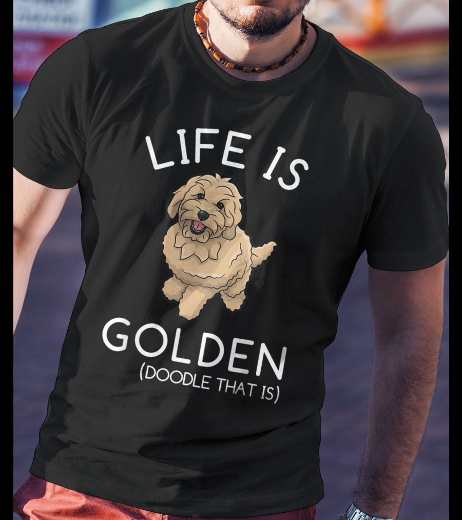 Life Is Golden Doodle That Is Funny Dog T-Shirt