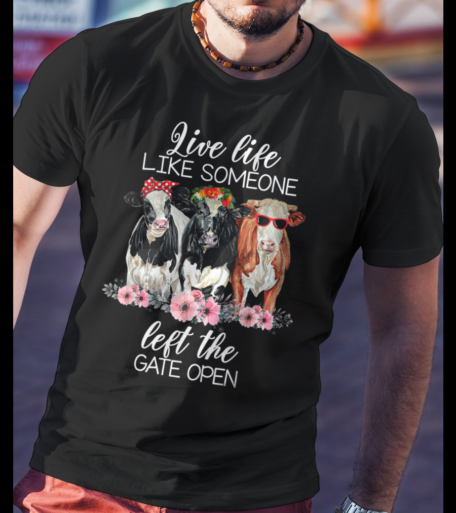 Live Life Like Someone Left The Gate Open Cows With Flowers And Sunglasses T-Shirt