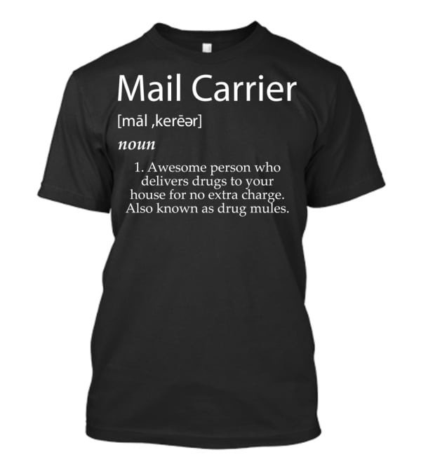 Mail Carrier Definition Awesome Person Who Delivers Drugs To Your House For No Extra Charge T-Shirt