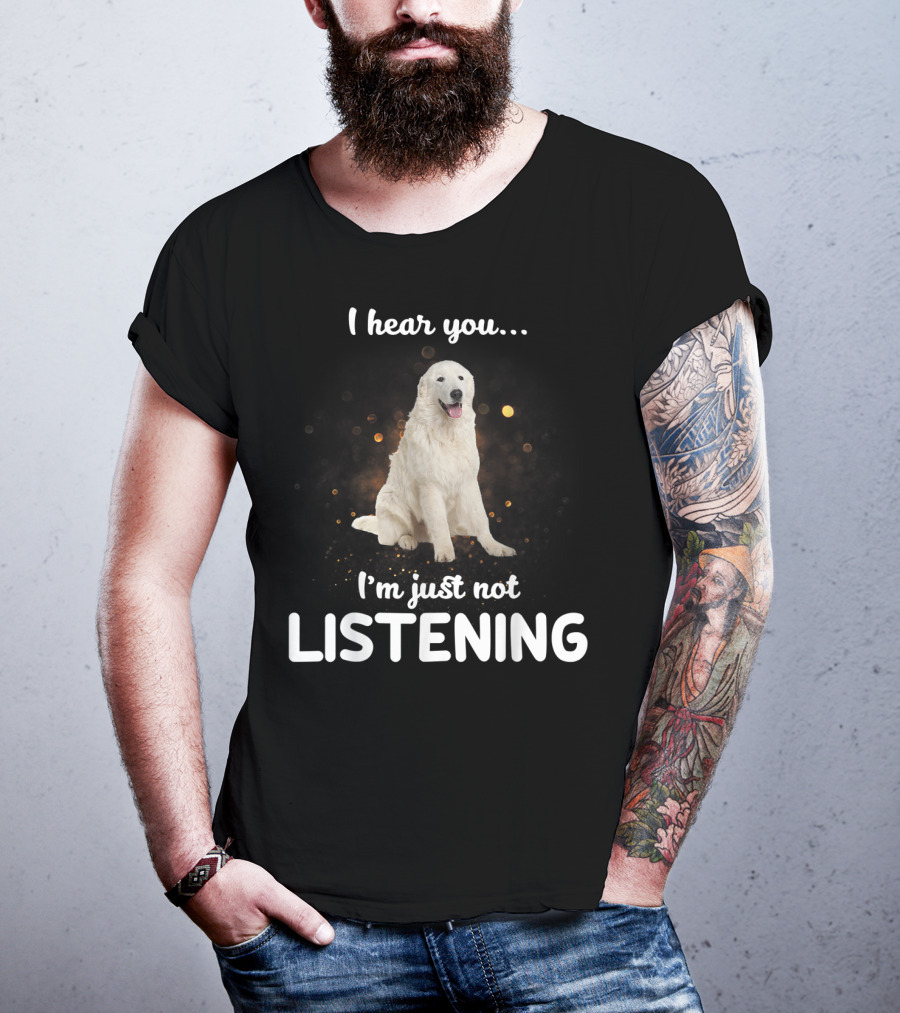 I Hear You Maremma Sheepdog I'm Just Not Listening T-Shirt