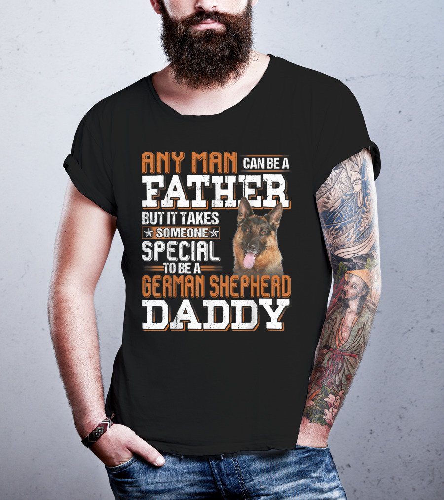 Any Man Can Be A Father But It Takes Someone Special To Be A German Shepherd Daddy T-Shirt