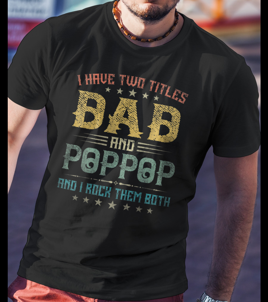 I Have Two Titles Dad And Poppop And I Rock Them Both T-Shirt