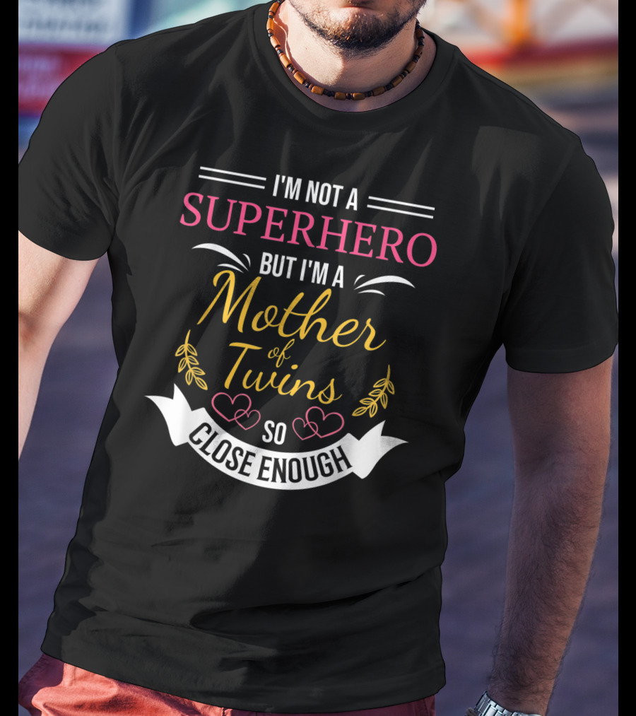 I'm Not A Superhero But I'm A Mother Of Twins So Close Enough T-Shirt