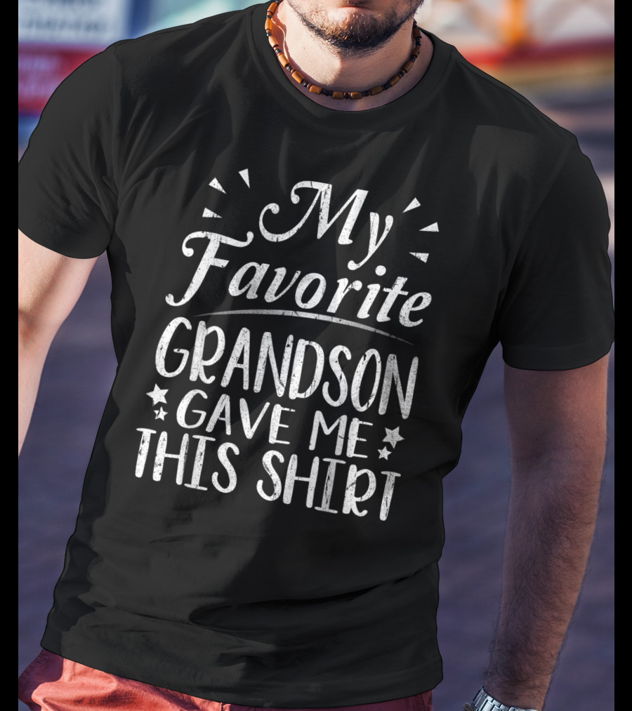 My Favorite Grandson Gave Me This T-Shirt