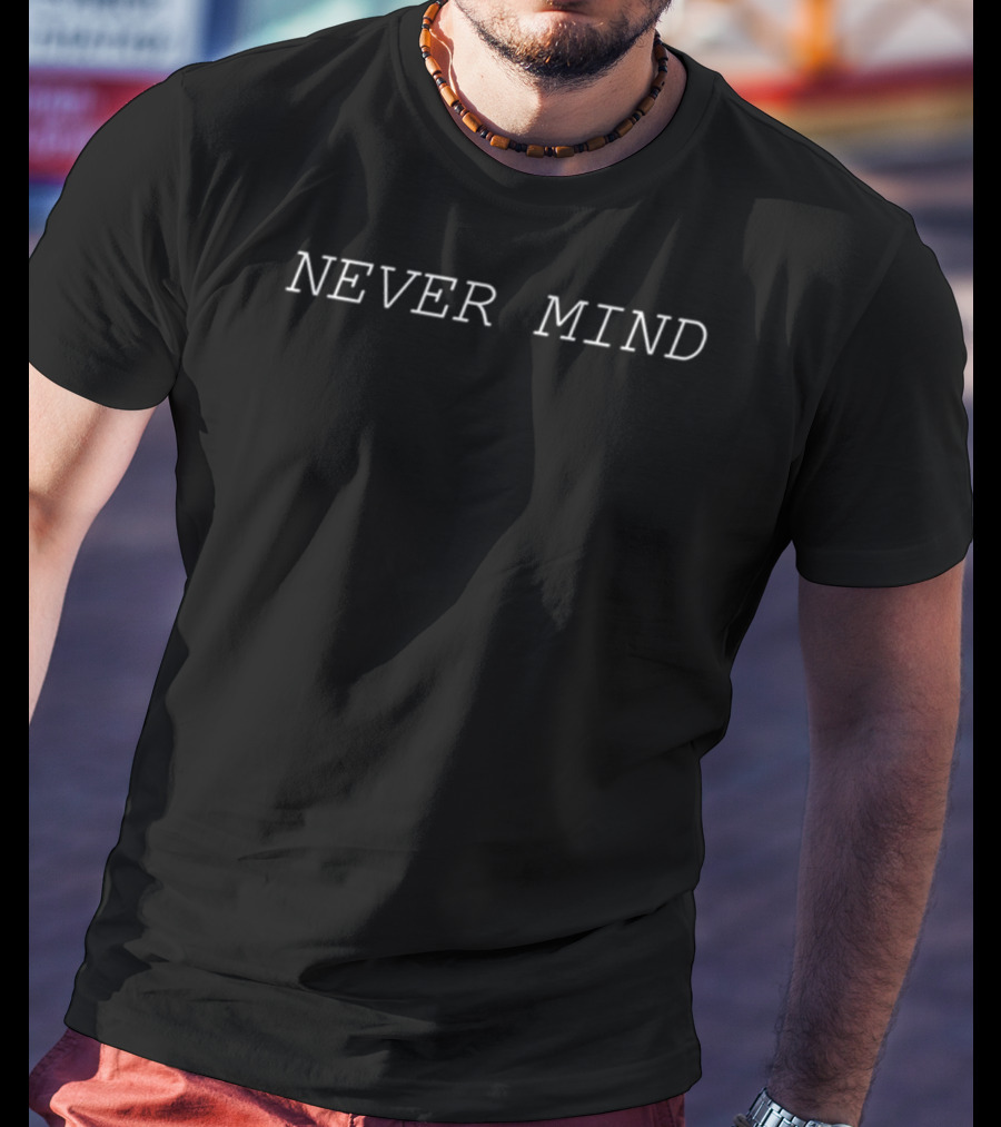 NEVER MIND Minimalistic White Text T-Shirt