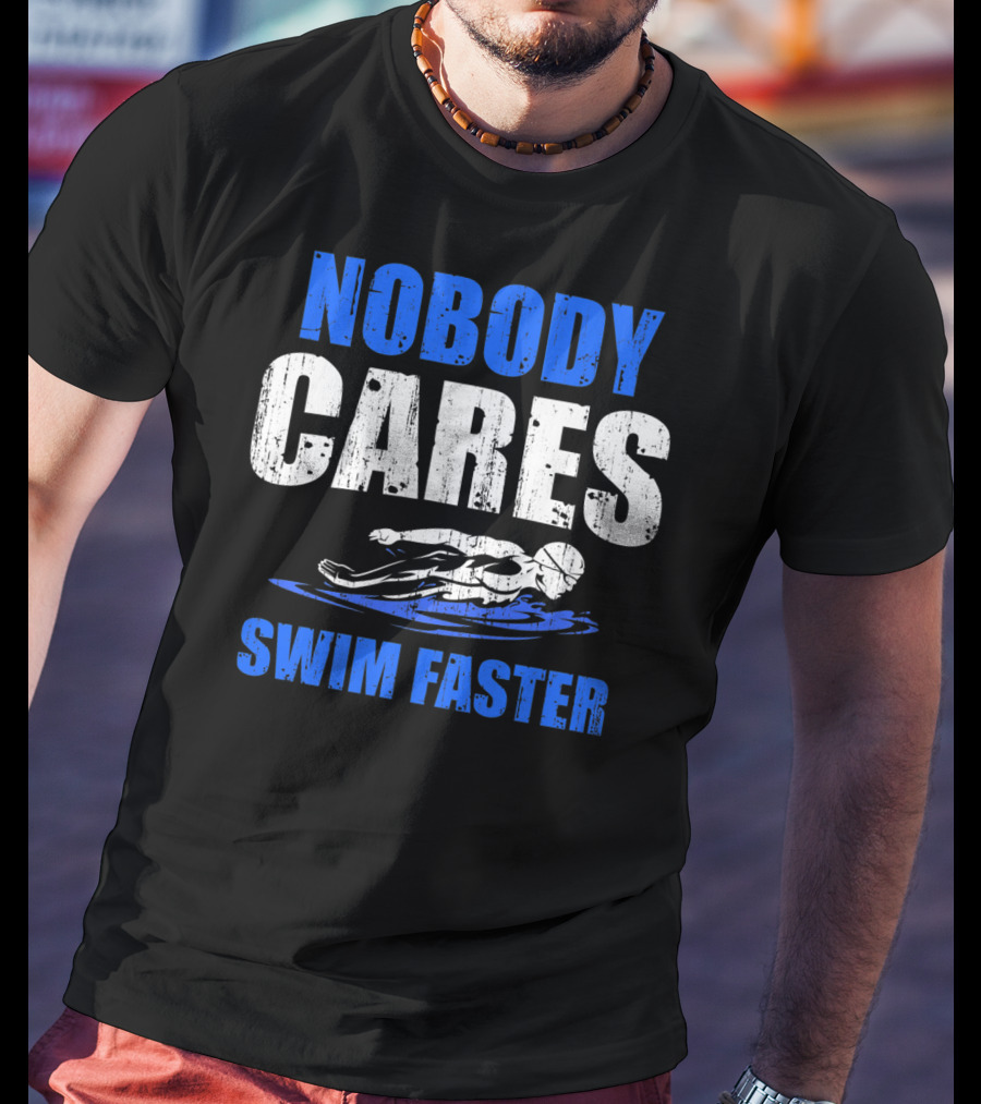 Nobody Cares Swim Faster Motivational Swimmer Coach Humor T-Shirt
