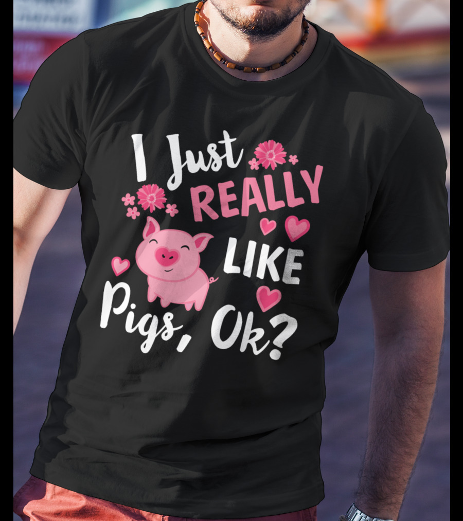 I Just Really Like Pigs Ok Piglet Humor Fun T-Shirt