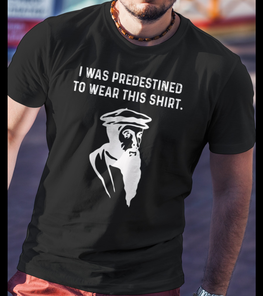 I Was Predestined To Wear This Shirt Calvinist Reformed Jesus T-Shirt