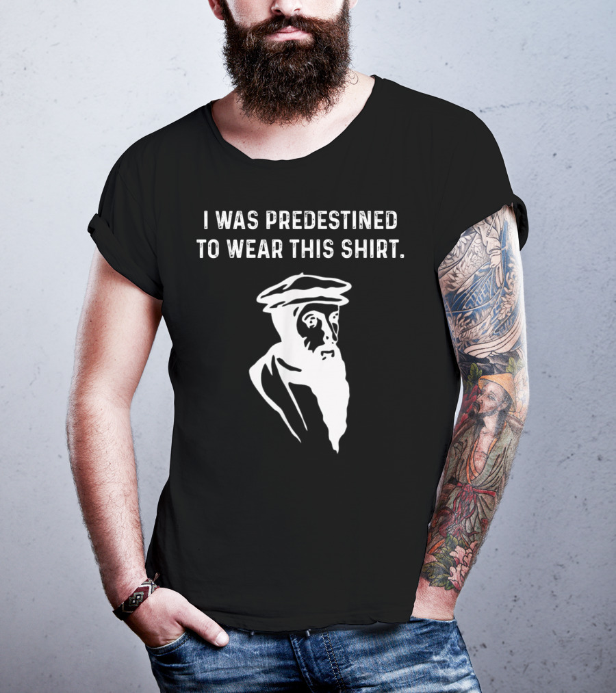 I Was Predestined To Wear This Shirt Calvinist Reformed Jesus T-Shirt