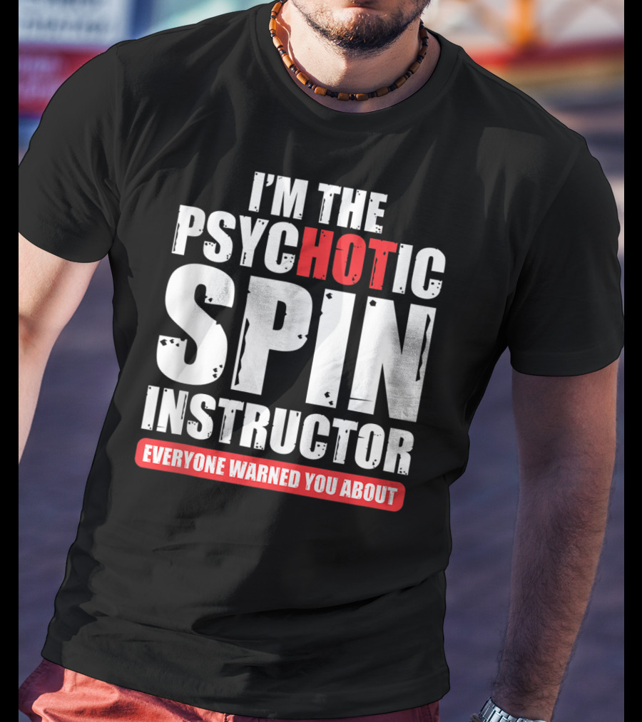 I'm The Psychotic Spin Instructor Everyone Warned You About T-Shirt