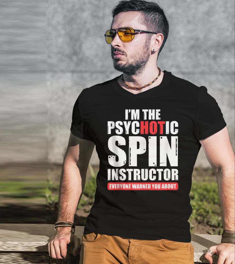I'm The Psychotic Spin Instructor Everyone Warned You About T-Shirt