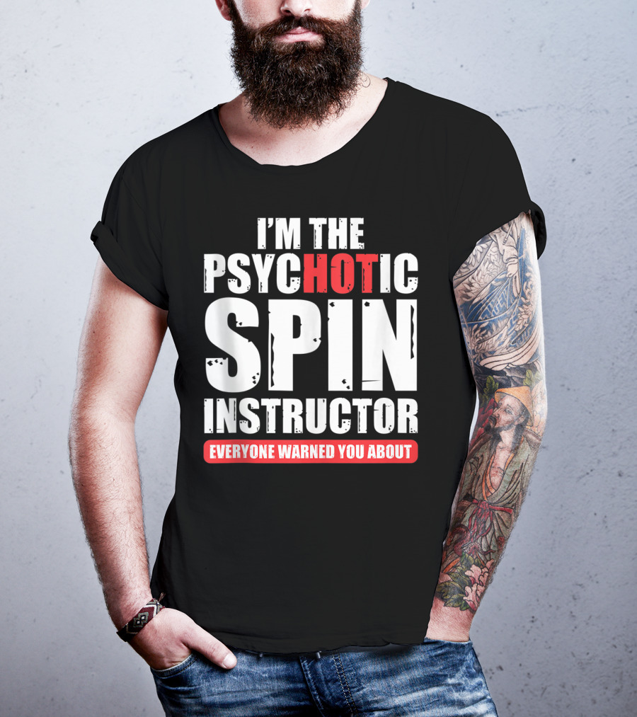 I'm The Psychotic Spin Instructor Everyone Warned You About T-Shirt