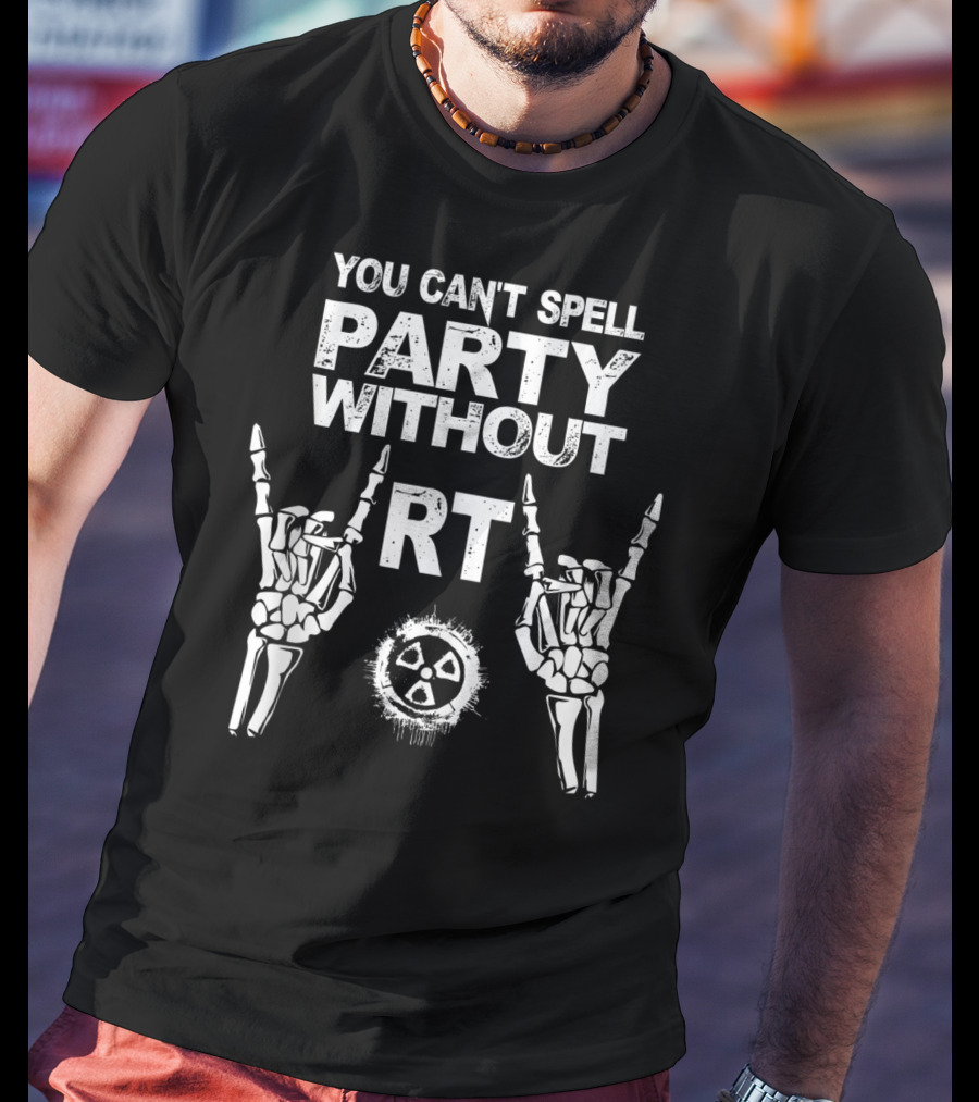 You Can't Spell Party Without RT Radiology Technologist Xray Graduation Party T-Shirt