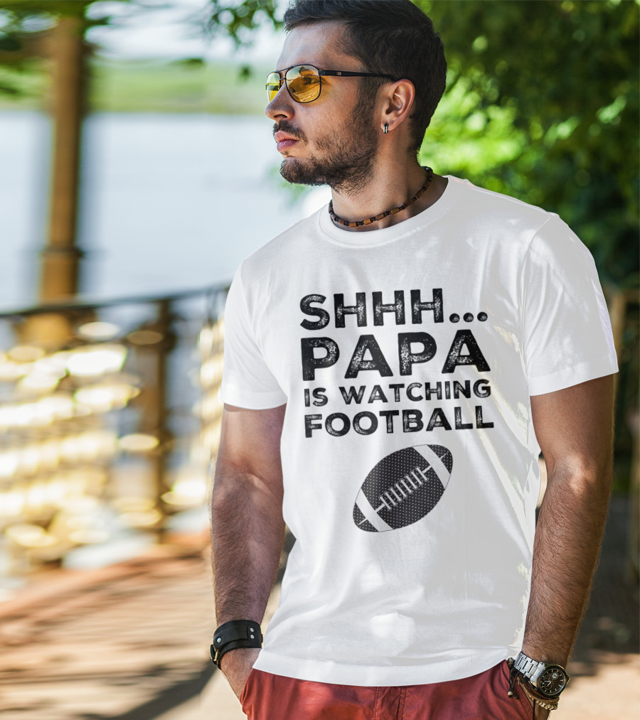 SHHH Papa Is Watching Football T-Shirt