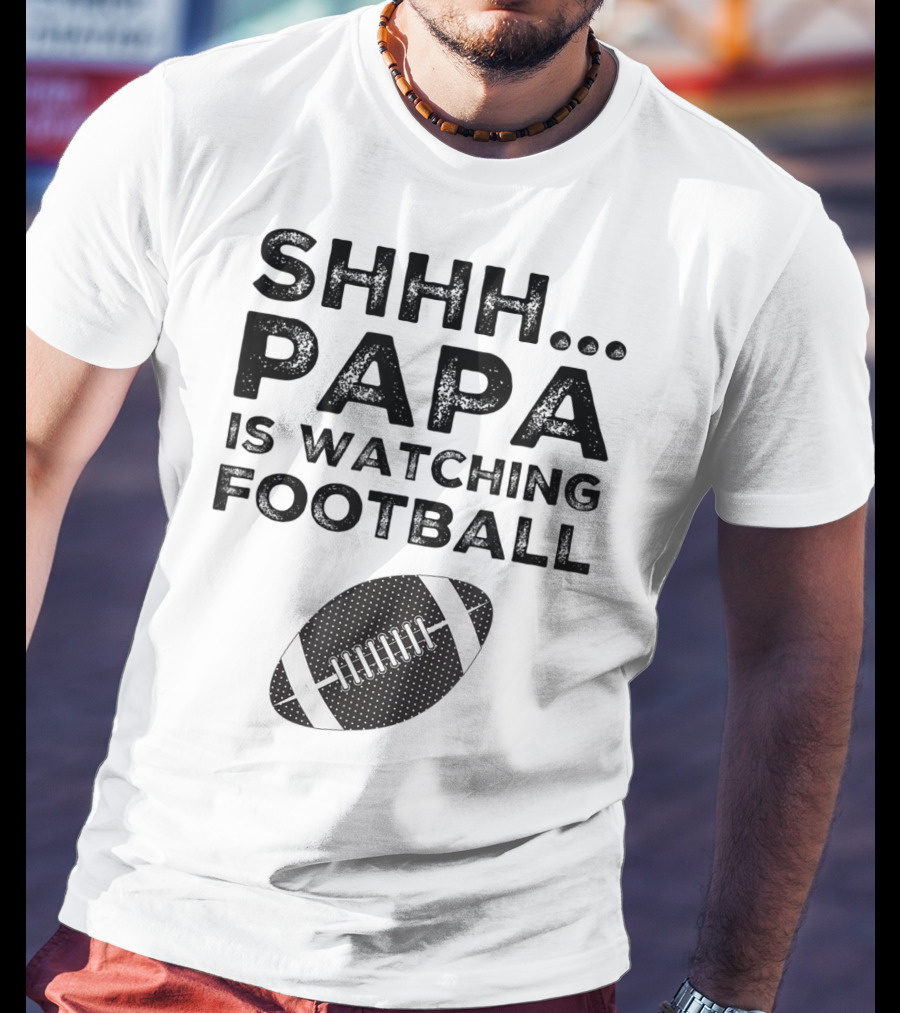 SHHH Papa Is Watching Football T-Shirt