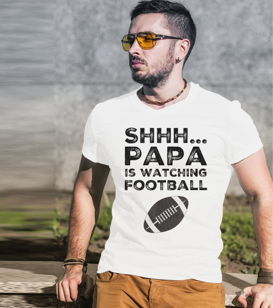 SHHH Papa Is Watching Football T-Shirt
