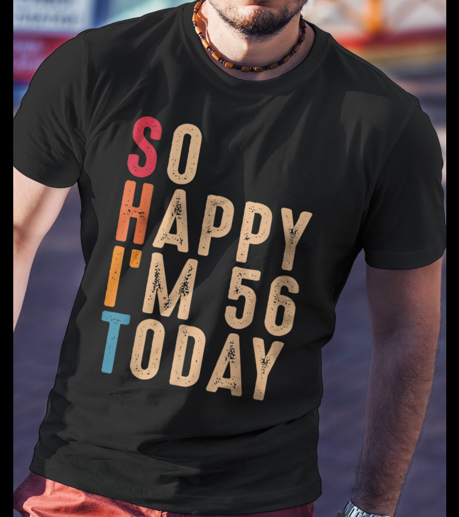 So Happy I'm 56 Today Birthday Celebration Humor T-Shirt