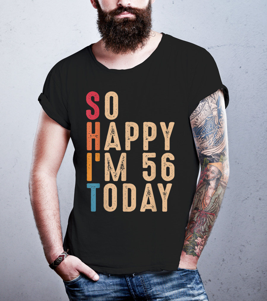 So Happy I'm 56 Today Birthday Celebration Humor T-Shirt