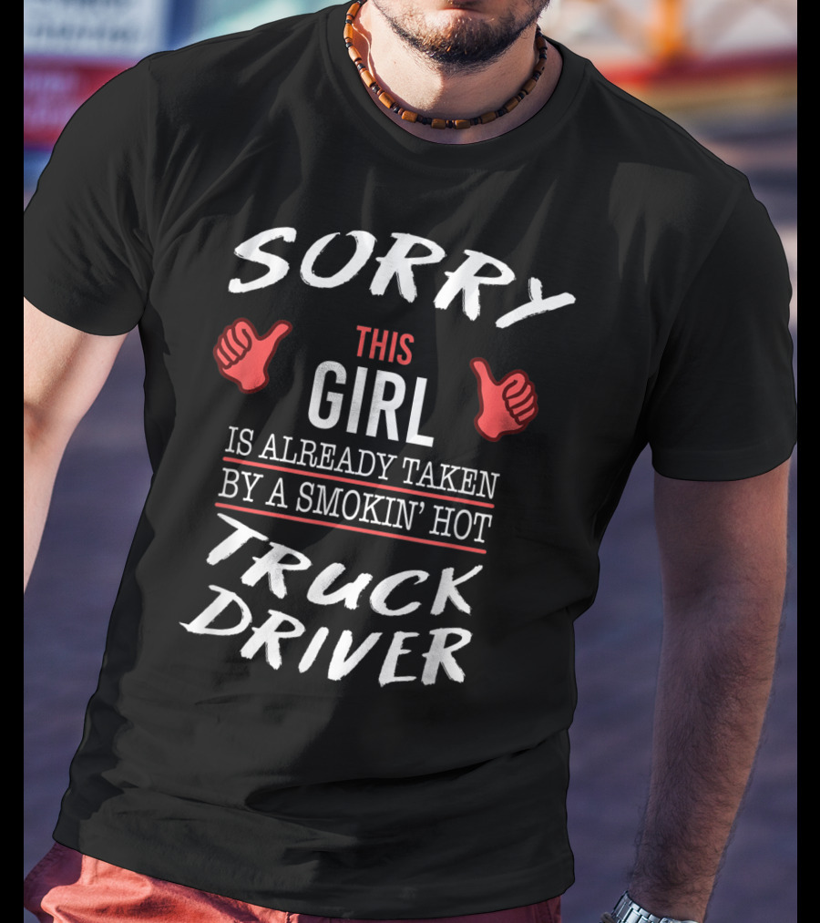 Sorry This Girl Is Already Taken By A Smokin' Hot Truck Driver T-Shirt