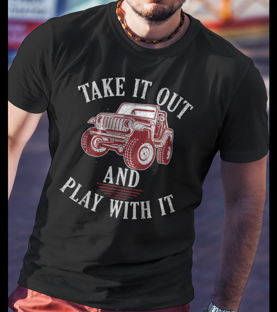Take It Out And Play With It Off Road Jeeps Adventure T-Shirt