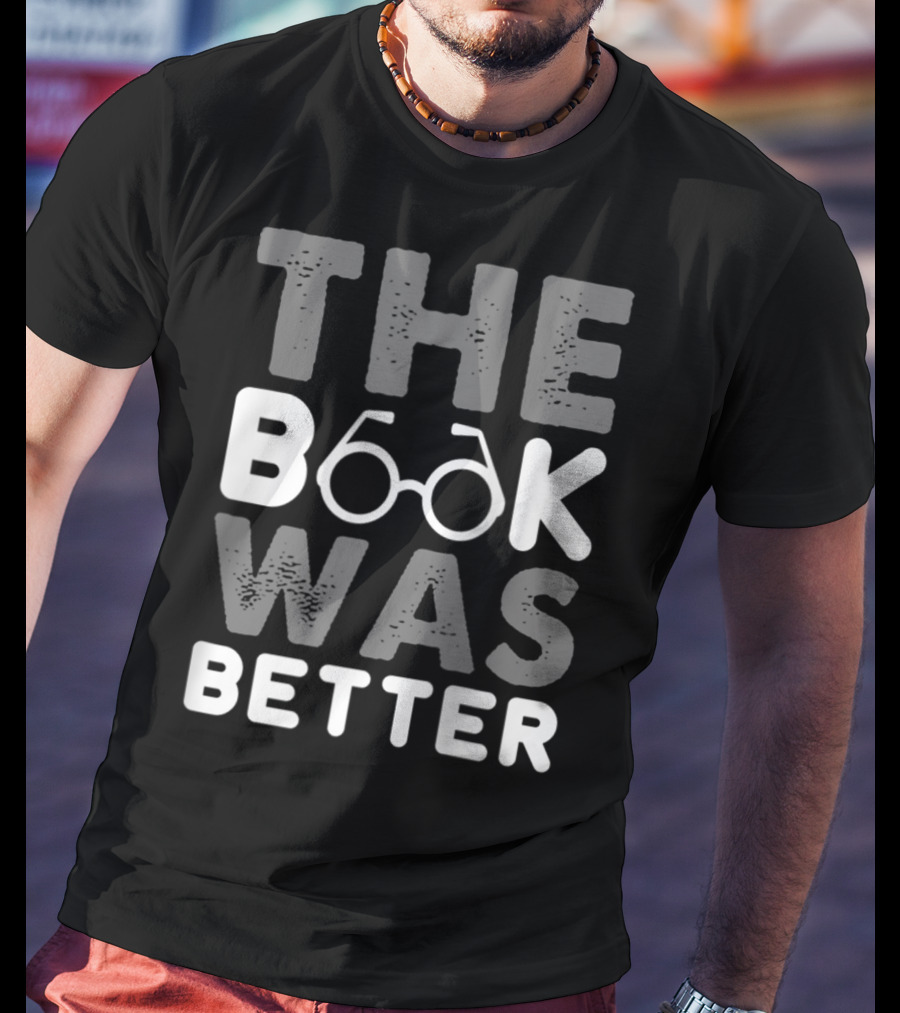 The Book Was Better Bookworm Glasses Text T-Shirt