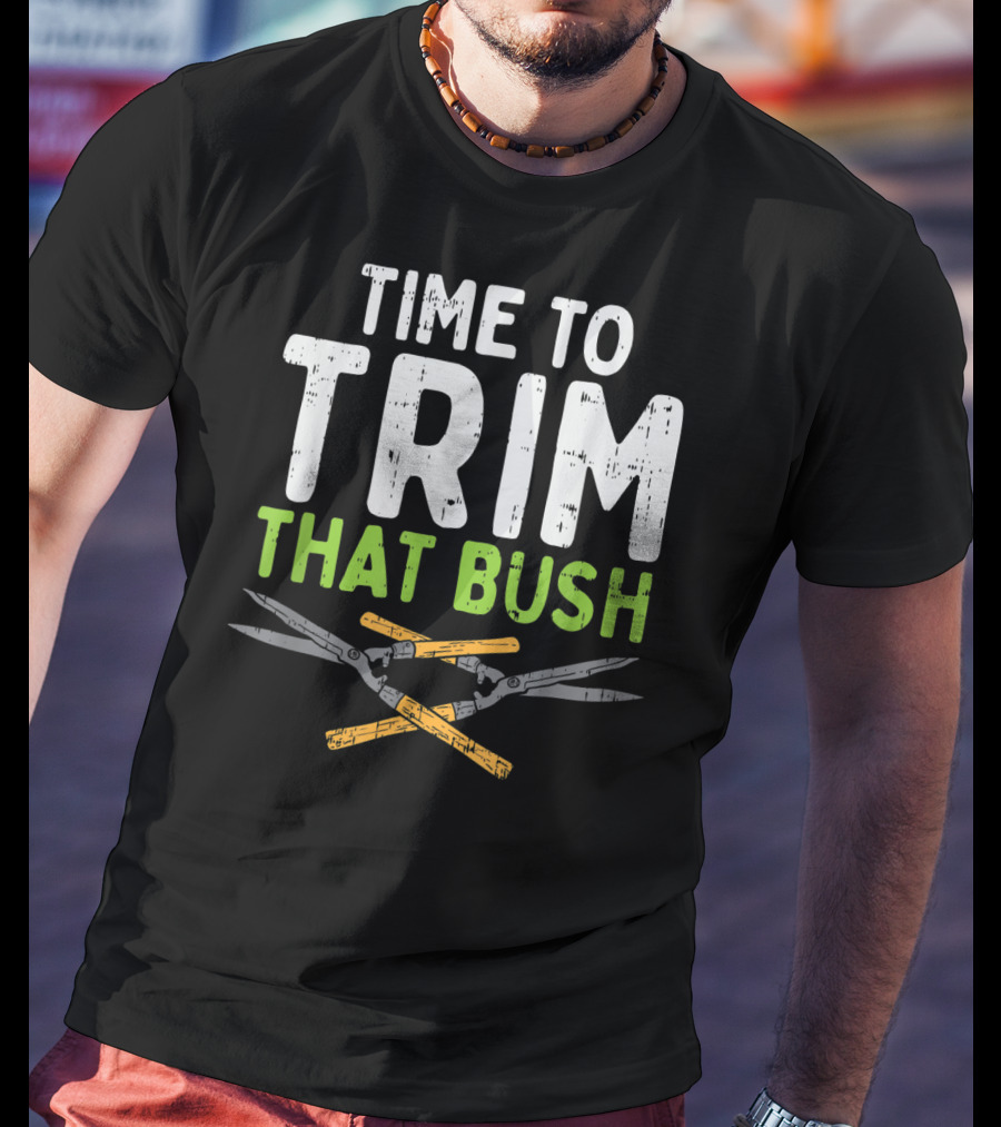 Time To Trim That Bush With Pruning Shears For The Landscaper T-Shirt