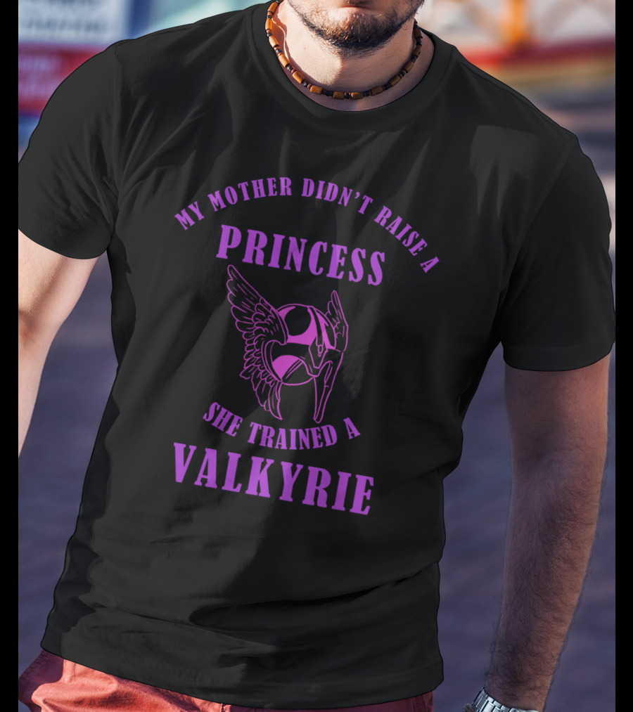 My Mother Didn't Raise A Princess She Trained A Valkyrie T-Shirt