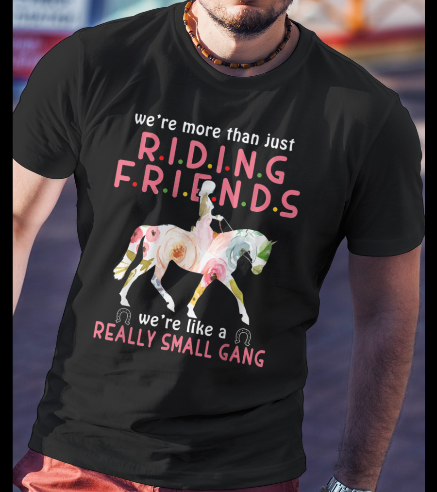 We're More Than Just Riding Friends We're Like A Really Small Gang T-Shirt