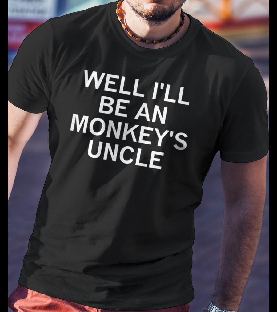 Well I'll Be An Monkey's Uncle T-Shirt