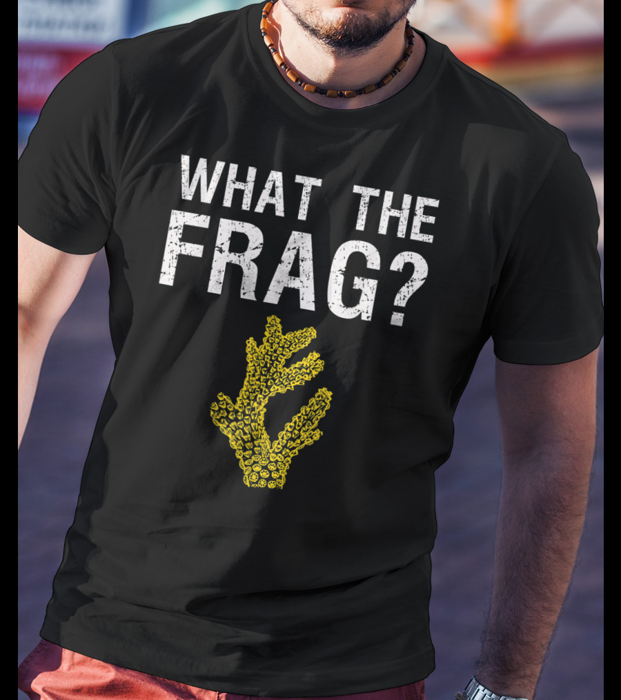 What The Frag Funny Saltwater Aquarium Coral T-Shirt
