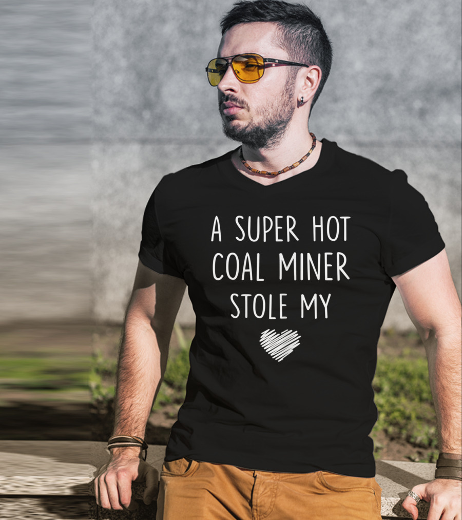 A Super Hot Coal Miner Stole My Heart T-Shirt
