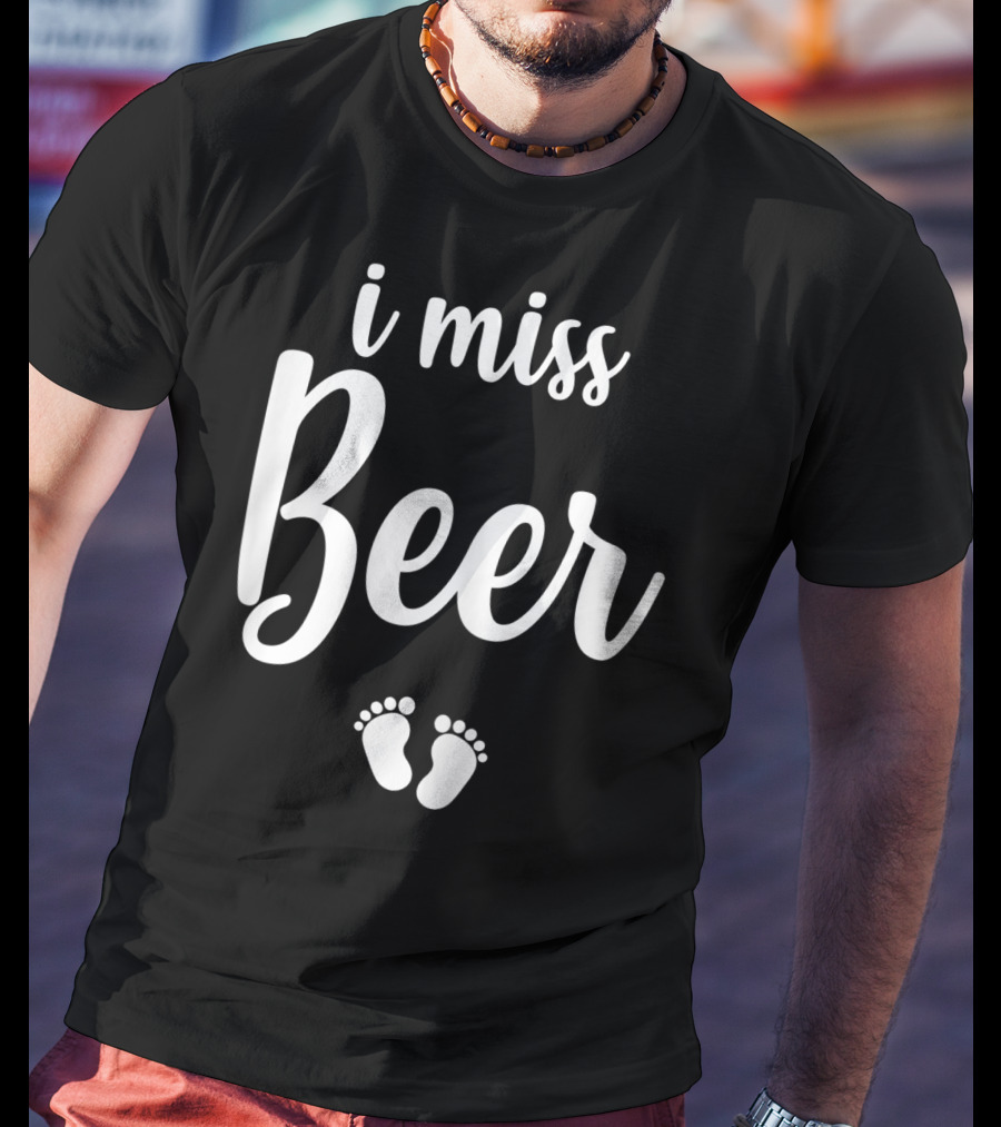 Pregnant Mom To Be I Miss Beer Baby Feet T-Shirt