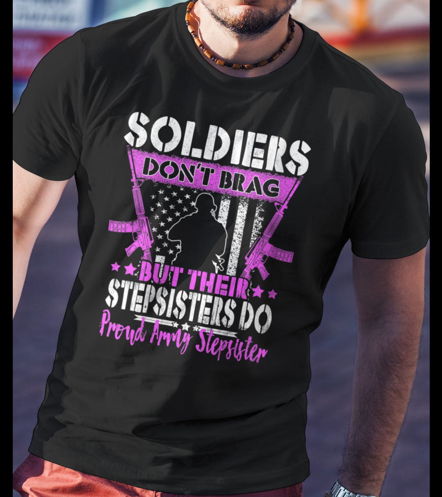 Soldiers Don't Brag But Their Stepsisters Do Proud Army Stepsister T-Shirt