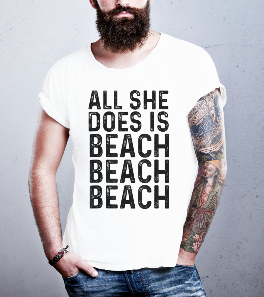 All She Does Is Beach Beach Beach Funny Summer Vibes T-Shirt