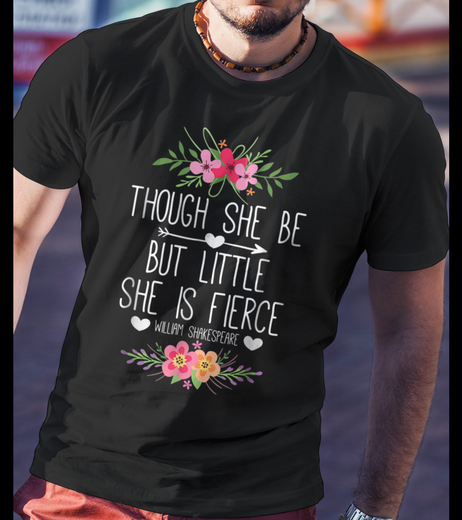 Though She Be But Little She Is Fierce William Shakespeare Floral Hearts T-Shirt