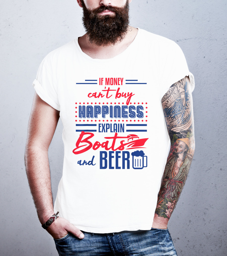 If Money Can't Buy Happiness Explain Boats And Beer T-Shirt