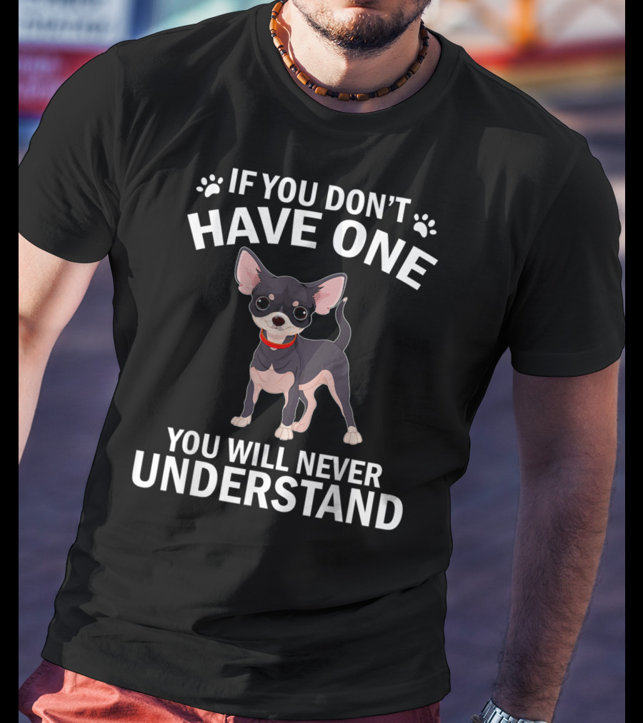 If You Don't Have One Chihuahua You Will Never Understand T-Shirt