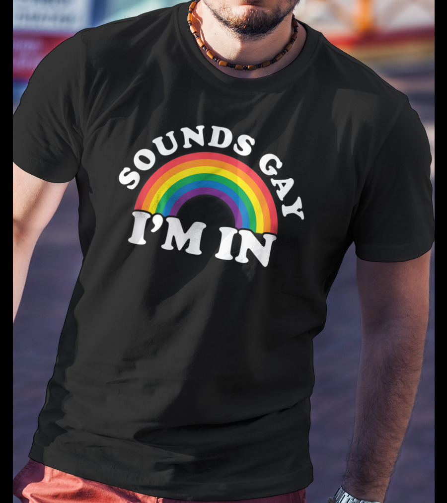Funny Gay Pride Rainbow Sounds Gay I'm In T-Shirt
