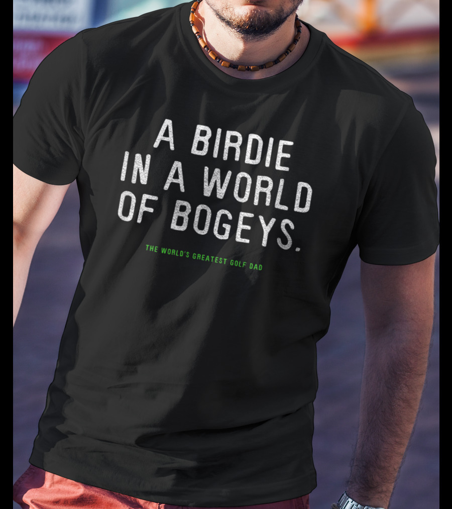 A Birdie In A World Of Bogeys The World's Greatest Golf Dad T-Shirt