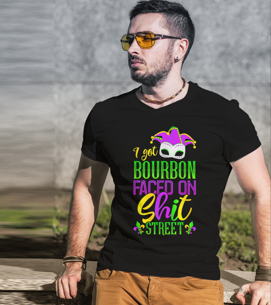 I Got Bourbon Faced On Shit Street Funny Mardi Gras Bourbon Street New Orleans Drinking T-Shirt
