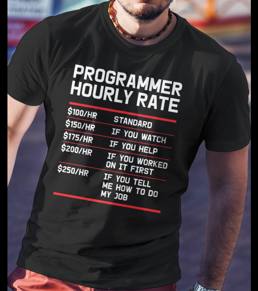Funny Programmer Hourly Rate If You Tell Me How To Do My Job T-Shirt