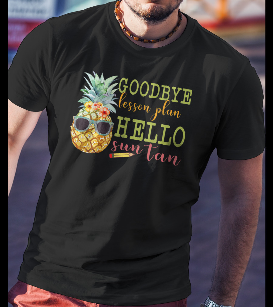 Goodbye Lesson Plan Hello Sun Tan Pineapple Teacher Summer T-Shirt