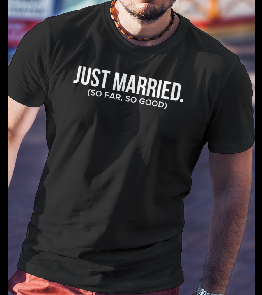 Just Married (So Far, So Good) T-Shirt
